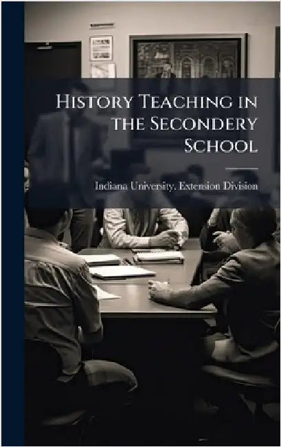 History Teaching in the Secondery School by Indiana University Extension Division