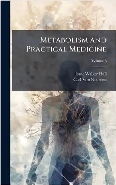 Metabolism and Practical Medicine by Hall, Isaac Walker