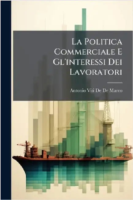 La Politica Commerciale E Gl'interessi Dei Lavoratori by Antonio Viti De De Marco
