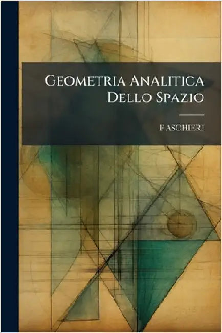 Geometria Analitica Dello Spazio by Aschieri, F.