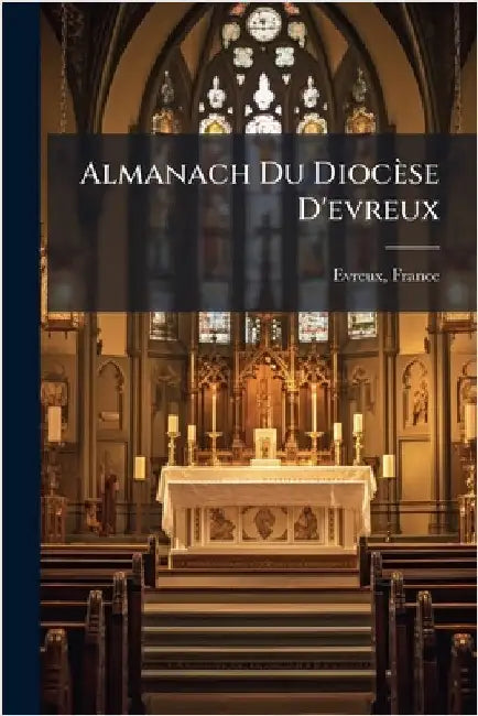 Almanach Du Diocèse D'evreux by Evreux, France (Diocèse)