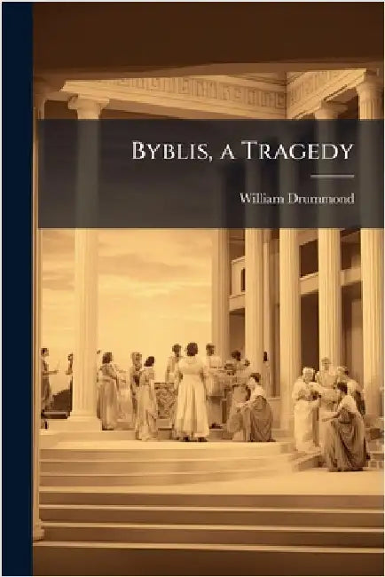 Byblis, a Tragedy by Drummond, William