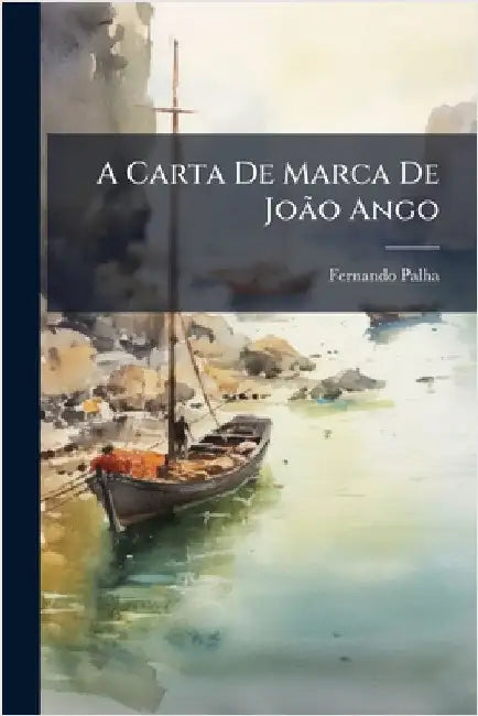A Carta De Marca De JoÃ£o Ango by Palha, Fernando