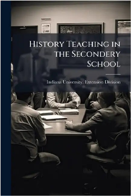 History Teaching in the Secondery School by Indiana University Extension Division