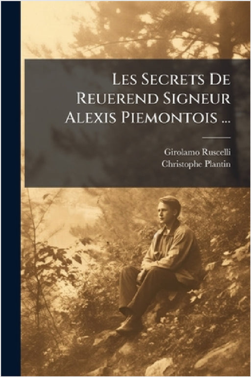 Les Secrets De Reuerend Signeur Alexis Piemontois ... by Girolamo Ruscelli, Christophe Plantin