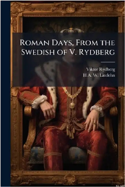 Roman Days, From the Swedish of V. Rydberg by Rydberg, Viktor