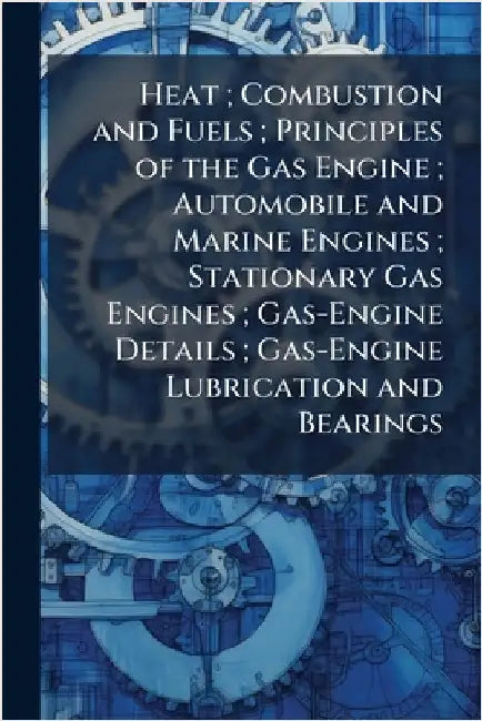 Heat; Combustion and Fuels; Principles of the Gas Engine; Automobile and Marine Engines; Stationary Gas Engines; Gas-Engine Details; Gas-Engine Lubric