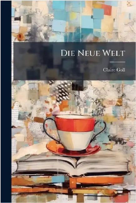 Die Neue Welt by Goll, Claire