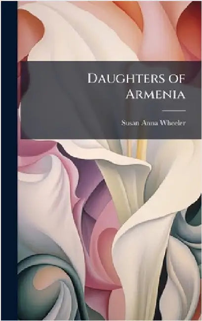 Daughters of Armenia by Susan Anna Wheeler