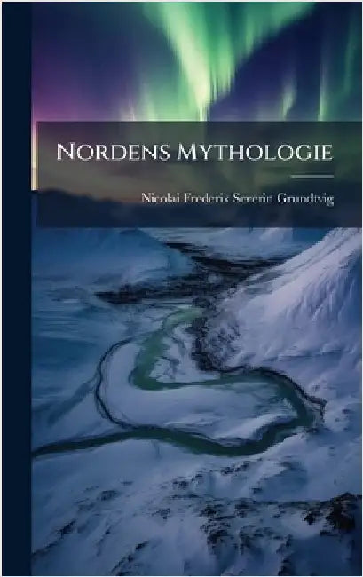 Nordens Mythologie by Grundtvig, Nicolai Frederik Severin