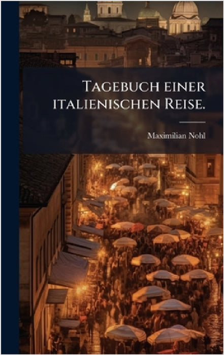 Tagebuch einer italienischen Reise. by Maximilian Nohl