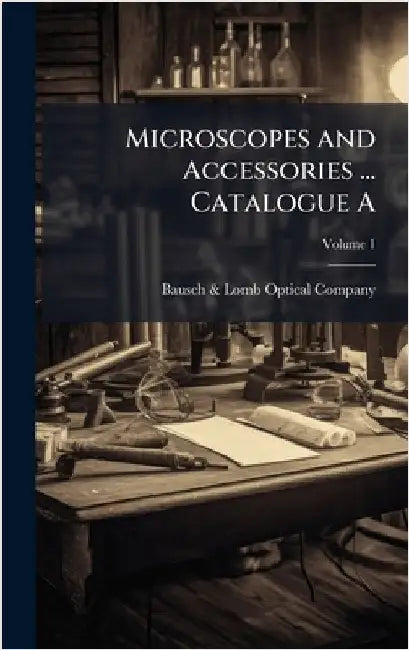 Microscopes and Accessories ... Catalogue A by Bausch & Lomb Optical Company