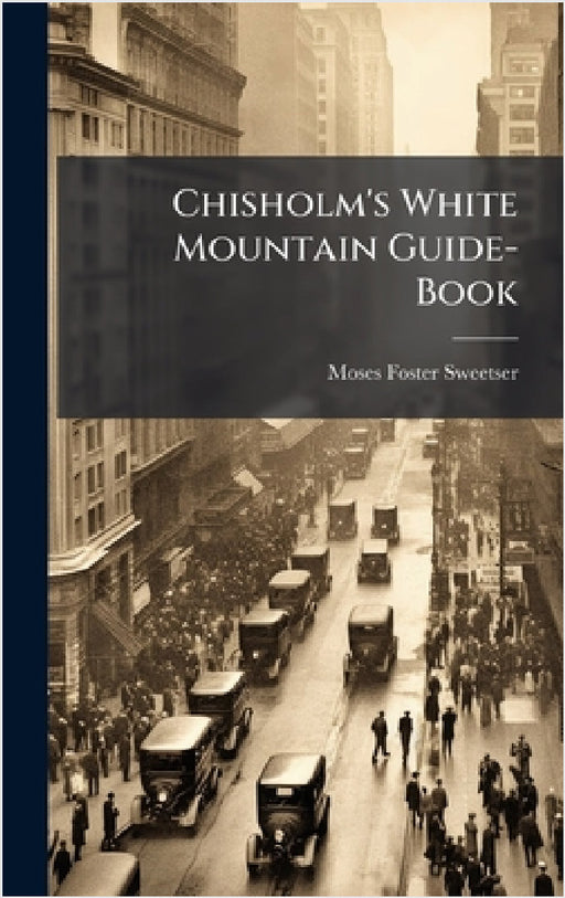 Chisholm's White Mountain Guide-Book by Moses Foster Sweetser