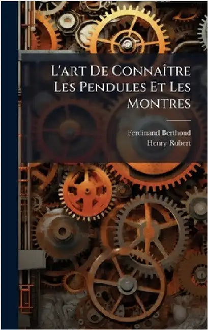 L'art De ConnaÃ(R)tre Les Pendules Et Les Montres by Berthoud, Ferdinand