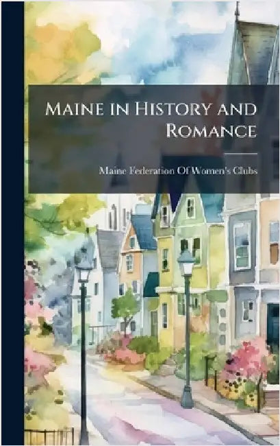 Maine in History and Romance by Maine Federation of Women's Clubs