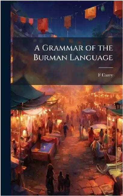 A Grammar of the Burman Language by Carey, F.