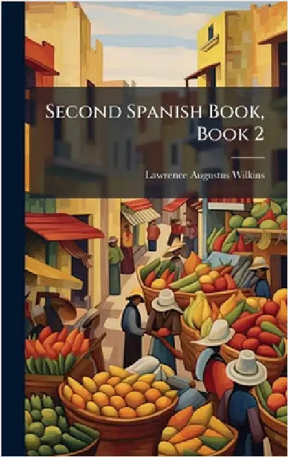 Second Spanish Book, Book 2 by Wilkins, Lawrence Augustus
