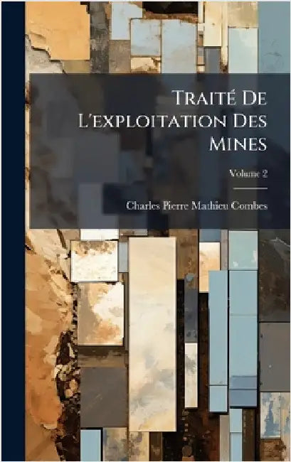 TraitÃ(c) De L'exploitation Des Mines by Charles Pierre Mathieu Combes