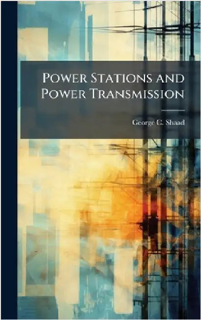 Power Stations and Power Transmission by George C. Shaad