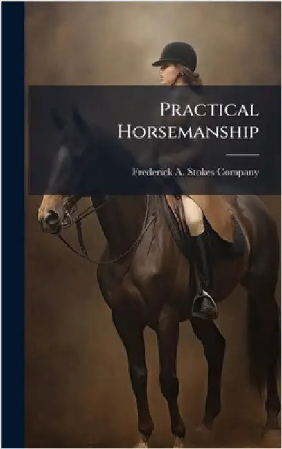Practical Horsemanship by Frederick a Stokes Company