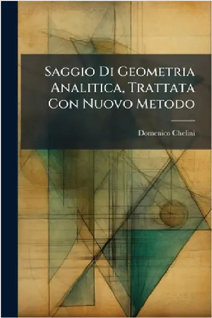 Saggio Di Geometria Analitica, Trattata Con Nuovo Metodo by Domenico Chelini
