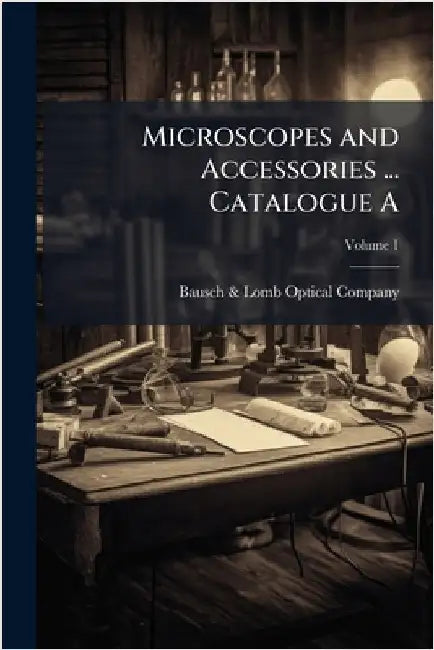 Microscopes and Accessories ... Catalogue A by Bausch & Lomb Optical Company