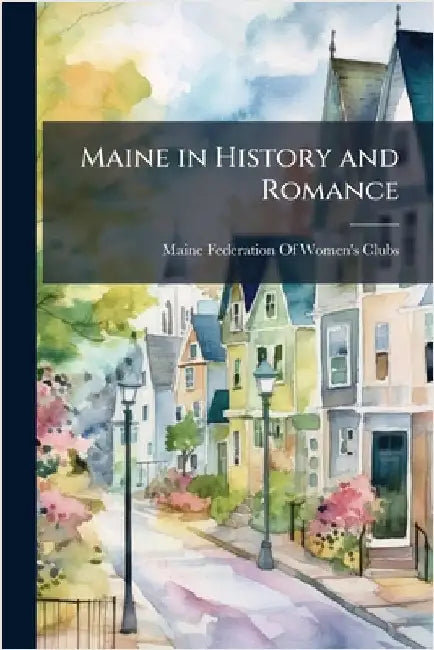 Maine in History and Romance by Maine Federation of Women's Clubs