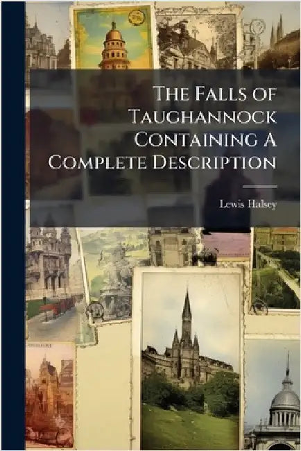 The Falls of Taughannock Containing A Complete Description by Lewis Halsey
