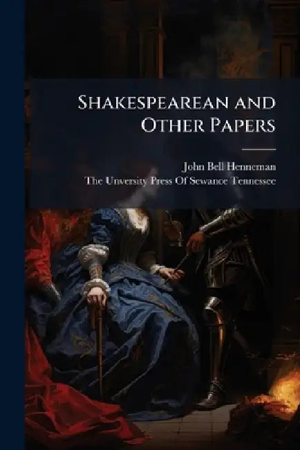 Shakespearean and Other Papers by John Bell Henneman, The Unversity Press of Sewance Tennes