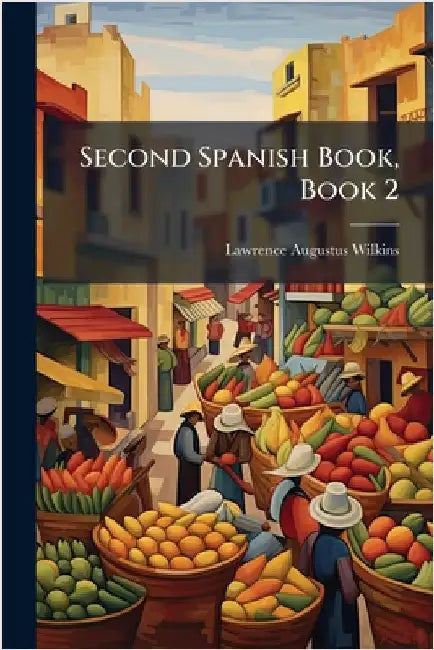 Second Spanish Book, Book 2 by Wilkins, Lawrence Augustus