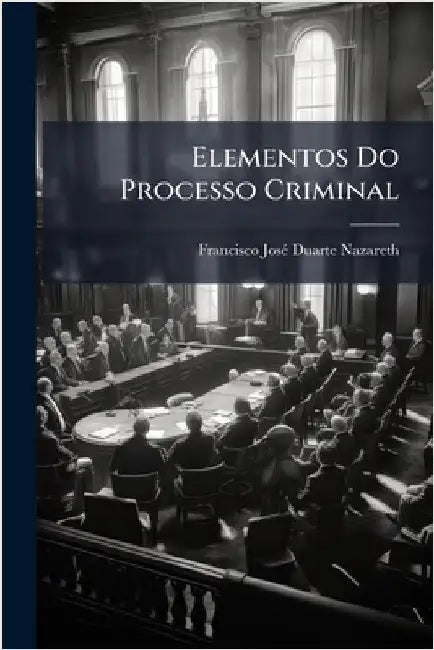 Elementos Do Processo Criminal by Nazareth, Francisco Josã(c) Duarte