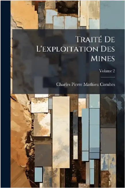 TraitÃ(c) De L'exploitation Des Mines by Combes, Charles Pierre Mathieu