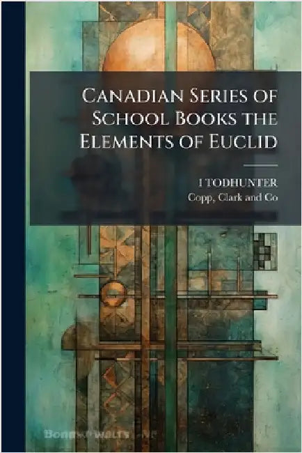 Canadian Series of School Books the Elements of Euclid by Todhunter, I.