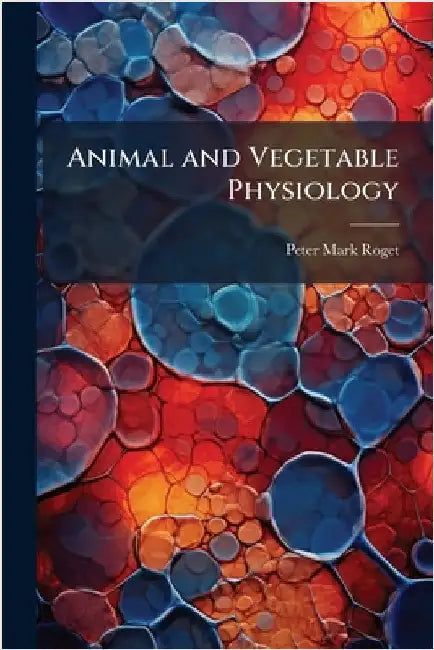 Animal and Vegetable Physiology by Peter Mark Roget
