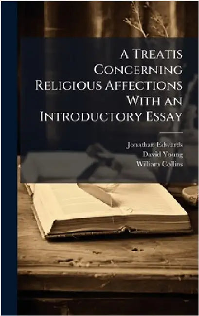 A Treatis Concerning Religious Affections With an Introductory Essay by Edwards, Jonathan