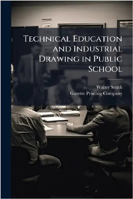 Technical Education and Industrial Drawing in Public School by Walter Smith