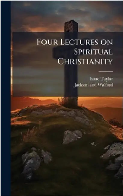 Four Lectures on Spiritual Christianity by Isaac Taylor