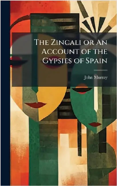 The Zincali or An Account of the Gypsies of Spain by John Murray