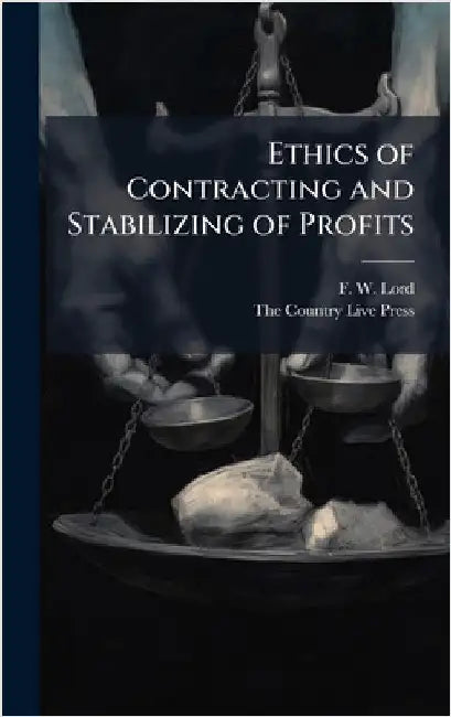 Ethics of Contracting and Stabilizing of Profits by Lord, F. W.