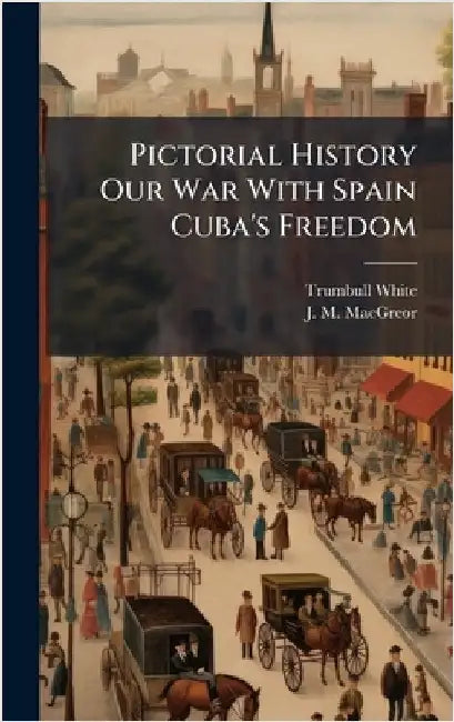 Pictorial History Our War With Spain Cuba's Freedom by White, Trumbull