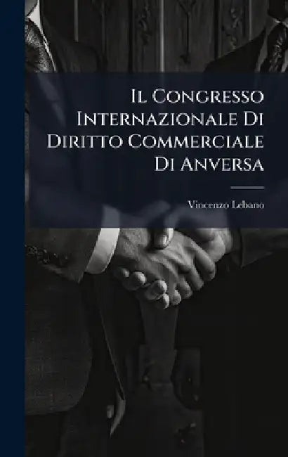 Il Congresso Internazionale Di Diritto Commerciale Di Anversa by Vincenzo Lebano