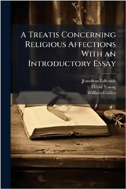A Treatis Concerning Religious Affections With an Introductory Essay by Jonathan Edwards