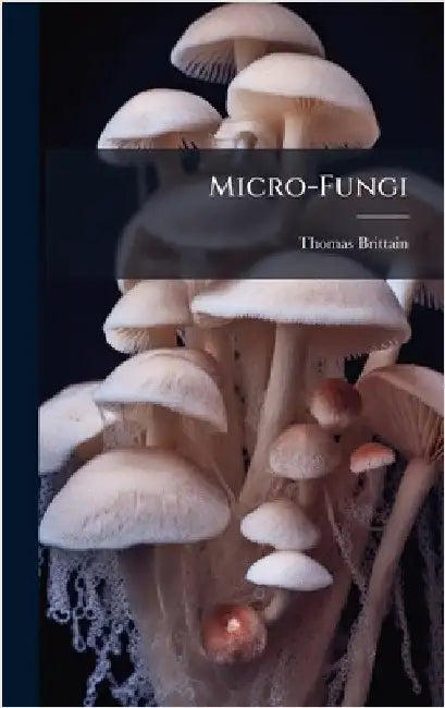 Micro-Fungi by Brittain, Thomas