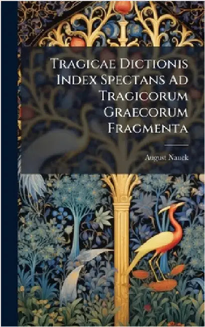 Tragicae Dictionis Index Spectans Ad Tragicorum Graecorum Fragmenta by August Nauck