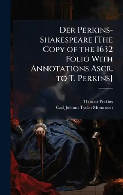 Der Perkins-Shakespeare [The Copy of the 1632 Folio With Annotations Ascr. to T. Perkins] by Thomas Perkins, Carl Johann Tycho Mommsen