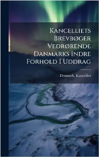 Kancelliets BrevbÃ, ger VedrÃ, rende Danmarks Indre Forhold I Uddrag by Denmark Kancelliet