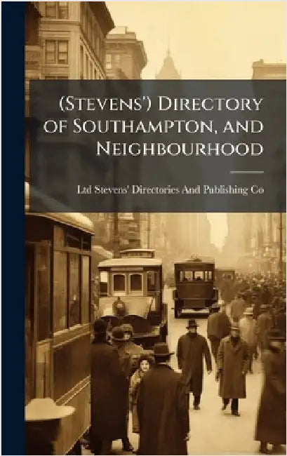 (Stevens') Directory of Southampton, and Neighbourhood by Stevens' Directories and Publishing C