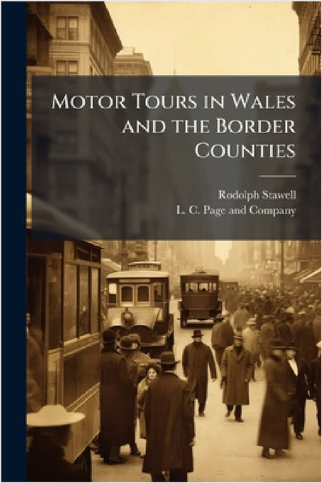Motor Tours in Wales and the Border Counties by Rodolph Stawell, L C Page and Company