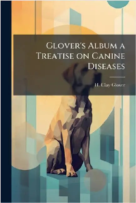 Glover's Album a Treatise on Canine Diseases by Glover, H. Clay