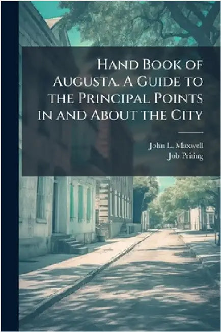 Hand Book of Augusta. A Guide to the Principal Points in and About the City by John L. Maxwell
